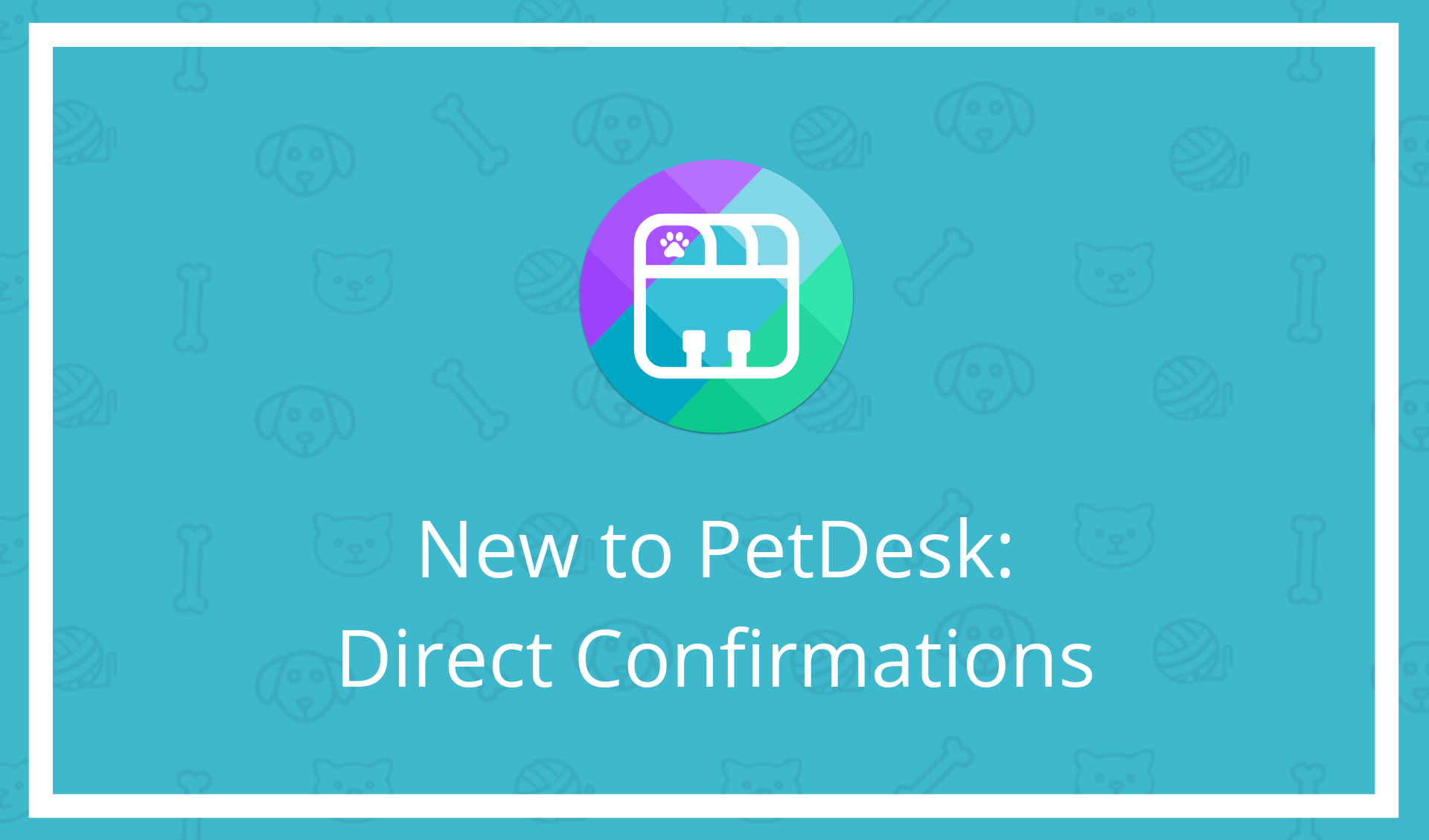 New to PetDesk: Direct Confirmations
